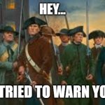 Minutemen | HEY... WE TRIED TO WARN YOU!!! | image tagged in patriots,nwo,resistance | made w/ Imgflip meme maker