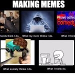 hi and welcome to the title | MAKING MEMES | image tagged in what they think i do,memes,funny memes,comedy,doge,i have achieved comedy | made w/ Imgflip meme maker