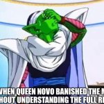 Dbz MLP Movie meme | ME WHEN QUEEN NOVO BANISHED THE MANE 6 WITHOUT UNDERSTANDING THE FULL REASON | image tagged in piccolo's facepalm,dragon ball z,dragon ball,mlp fim,mlp movie,memes | made w/ Imgflip meme maker