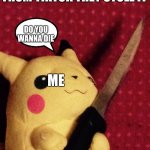 PIKACHU learned STAB! | GIRL: THAT SONG IS FROM TIKTOK THEY STOLE IT; DO YOU WANNA DIE; ME | image tagged in pikachu learned stab | made w/ Imgflip meme maker