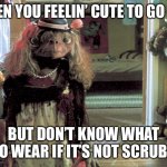 ET Dressed Up | WHEN YOU FEELIN’ CUTE TO GO OUT; BUT DON’T KNOW WHAT TO WEAR IF IT’S NOT SCRUBS | image tagged in et dressed up,nurse,nurses,scrubs,club | made w/ Imgflip meme maker