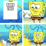 Hope you guys use this template | BURN THIS; OK | image tagged in burrrrrrrrrrrrrrrnnnnnnnnnnnnnnnn | made w/ Imgflip meme maker