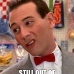 Pee-wee Herman | STILL OUT OF CLOROX WIPES! | image tagged in pee-wee herman | made w/ Imgflip meme maker