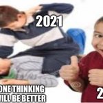 2021 | 2021; 2020; EVERYONE THINKING 2021 WILL BE BETTER | image tagged in kids fighting | made w/ Imgflip meme maker