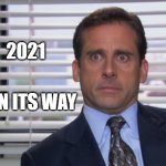 Michael Scott 2 | 2021; IS ON ITS WAY | image tagged in michael scott 2,2021,office,happy new year | made w/ Imgflip meme maker