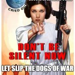 Rebellion Princess Leia | WITH A REBEL YELL; LET SLIP THE DOGS OF WAR | image tagged in rebellion princess leia | made w/ Imgflip meme maker