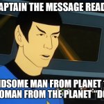 Spock Dozen It | CAPTAIN THE MESSAGE READS; "TALL HANDSOME MAN FROM PLANET 12-HANDS
SEEKS WOMAN FROM THE PLANET “DOZEN TIT” | image tagged in a kto to przyszed | made w/ Imgflip meme maker