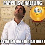 Pappu is a halfling; half Italian half Indian half Wit | PAPPU IS A HALFLING; HALF ITALIAN HALF INDIAN HALF WIT | image tagged in rahul pappu gandhi | made w/ Imgflip meme maker