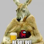Shut up and have a beer | THATS MY SON. HE GOT OUT OF MY POUCH | image tagged in shut up and have a beer | made w/ Imgflip meme maker