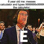E | 6 year old me: messes with a calculator and types 9999999x999999999
the calculator: | image tagged in lord maarquad,deep fried,memes,funny | made w/ Imgflip meme maker