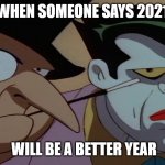 2021, next chapter | WHEN SOMEONE SAYS 2021; WILL BE A BETTER YEAR | image tagged in joker and penguin hearing bullshit | made w/ Imgflip meme maker