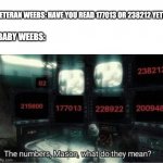 The numbers mason, what do they mean? | VETERAN WEEBS: HAVE YOU READ 177013 OR 238212 YET? BABY WEEBS: | image tagged in the numbers mason what do they mean | made w/ Imgflip meme maker