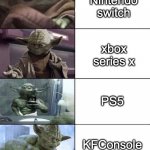 yoda | Nintendo switch; xbox series x; PS5; KFConsole | image tagged in yoda | made w/ Imgflip meme maker