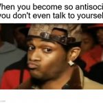 Antisocial | image tagged in antisocial | made w/ Imgflip meme maker