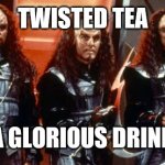 Star Trek Klingon Warriors | TWISTED TEA; A GLORIOUS DRINK | image tagged in star trek klingon warriors | made w/ Imgflip meme maker