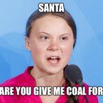Climate Nazi | SANTA; HOW DARE YOU GIVE ME COAL FOR X-MAS | image tagged in how dare you | made w/ Imgflip meme maker