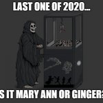 Angel of Death | LAST ONE OF 2020... IS IT MARY ANN OR GINGER? | image tagged in angel of death | made w/ Imgflip meme maker