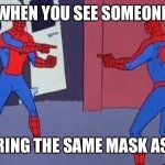 Spiderman Double | WHEN YOU SEE SOMEONE; WEARING THE SAME MASK AS YOU | image tagged in spiderman double | made w/ Imgflip meme maker