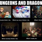 Dungeons and Dragons | DUNGEONS AND DRAGONS | image tagged in what they think i do,dungeons and dragons,funny,memes | made w/ Imgflip meme maker