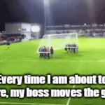 moving the goal | Every time I am about to score, my boss moves the goal! | image tagged in gifs,move the goal,boss | made w/ Imgflip video-to-gif maker
