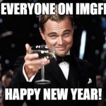 Gatsby toast  | TO EVERYONE ON IMGFLIP: HAPPY NEW YEAR! | image tagged in gatsby toast | made w/ Imgflip meme maker
