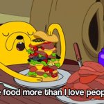 I love food more than I love people meme