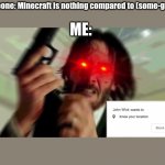 I'm not trying to start some fire, I just like minecraft more than any other | someone: Minecraft is nothing compared to (some-game); ME: | image tagged in john wick pop-up | made w/ Imgflip meme maker