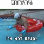 I'm Not Ready | ME IN 2021: | image tagged in i'm not ready,2021,unus annus | made w/ Imgflip meme maker