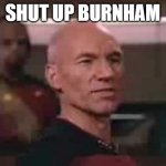 Shut Up Burnham | SHUT UP BURNHAM; RUDEBOYRG | image tagged in picard shut up wesley,shut up burnham,michael burnham | made w/ Imgflip meme maker