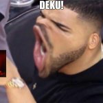 Katsuki Bakugou  be like: | DEKU! | image tagged in drake yelling | made w/ Imgflip meme maker