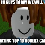 Hi GuYs ToDaY wE wIlL bE rAtIng Top 10 RobLoX gAmEs!!11!!!!!1!! | HI GUYS TODAY WE WILL; BE RATING TOP 10 ROBLOX GAMES | image tagged in roblox bacon hair | made w/ Imgflip meme maker