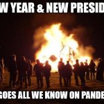 bonfire | A NEW YEAR & NEW PRESIDENT! HERE GOES ALL WE KNOW ON PANDEMICS! | image tagged in bonfire | made w/ Imgflip meme maker
