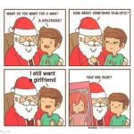 This one okay? | I still want a girlfriend | image tagged in what do you want for xmas 2 | made w/ Imgflip meme maker