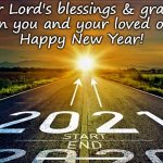 New Year 2021 | May our Lord's blessings & grace shine
upon you and your loved ones!
Happy New Year! | image tagged in new year,spiritual new year,2021,happy new year,blessings,grace | made w/ Imgflip meme maker