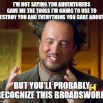 Seller Beware | I'M NOT SAYING YOU ADVENTURERS GAVE ME THE TOOLS I'M GOING TO USE TO DESTROY YOU AND EVERYTHING YOU CARE ABOUT... BUT YOU'LL PROBABLY RECOGNIZE THIS BROADSWORD. | image tagged in i'm not saying it's _____ but it's _____,dnd,meme | made w/ Imgflip meme maker