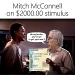 Mitch McConnell No $2000 Stimulus Get Your Own $ My Brotha meme