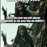 Jack Sparrow WHAT? | Good bye to 2020; This is the year you will always remember as the year that we ALMOST... Had a good year | image tagged in jack sparrow what | made w/ Imgflip meme maker