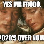 Frodo & Samwise Mordor | YES MR FRODO, 2020'S OVER NOW. | image tagged in frodo samwise mordor | made w/ Imgflip meme maker