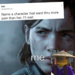 lol | me: | image tagged in name someone who has been through more pain | made w/ Imgflip meme maker