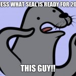 Happy seal likes 2021 | GUESS WHAT SEAL IS READY FOR 2021; THIS GUY!! | image tagged in memes,homophobic seal | made w/ Imgflip meme maker