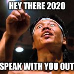 2020 Bolo Wants a word with you | HEY THERE 2020; CAN I SPEAK WITH YOU OUT BACK | image tagged in bolo wants to have a word with you,2020 sucks,2020,cya | made w/ Imgflip meme maker