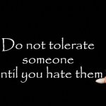 Tolerating People Until Hate