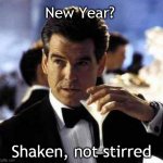 New Year | New Year? Shaken, not stirred | image tagged in james bond | made w/ Imgflip meme maker