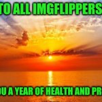 2021 | TO ALL IMGFLIPPERS:; I WISH YOU A YEAR OF HEALTH AND PROSPERITY | image tagged in sunrise | made w/ Imgflip meme maker