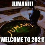 Jumanji! | JUMANJI! WELCOME TO 2021! | image tagged in jumanji,2021 | made w/ Imgflip meme maker