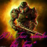 DOOM guy 80's Jazz meme