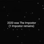 2020 | 2020 was The Impostor; (1 Impostor remains) | image tagged in x was the impostor | made w/ Imgflip meme maker