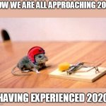 Suspicious but hopeful | HOW WE ARE ALL APPROACHING 2021; HAVING EXPERIENCED 2020 | image tagged in mouse trap,memes,2021,2020 sucks,new year,hope | made w/ Imgflip meme maker
