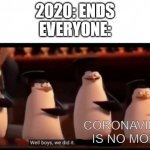 entering 2021 doesnt mean leaving hell | 2020: ENDS
EVERYONE:; CORONAVIRUS IS NO MORE | image tagged in well boys we did it | made w/ Imgflip meme maker
