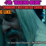 -No any choice. | -I'M: *MAKING MEME*; MY PHONE: *SUDDENLY RESTARTED CAUSE APP ERROR*; ME BEING LIKE:; be broken over the wall. | image tagged in saruman - death,smartphone,apps,error message,i hate it when,lost in space | made w/ Imgflip meme maker